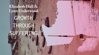 Growth Through Suffering - Lynn Underwood & Elizabeth Hall