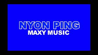 Nyon Ping by Maxy Music Official Audio