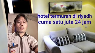 #tkiriyadharabsaudi #hotelmurah                        HOTEL MURAH HANYA SATU  JUTA 24 JAM ,