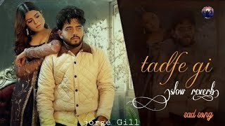 TADFE GI (slow reverb) JORGE GILL |LATEST PUNJABI SONG SAD SONG #punjabisong