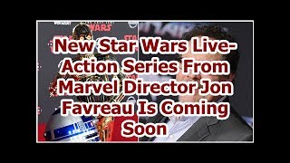 New Star Wars Live-Action Series From Marvel Director Jon Favreau Is Coming Soon