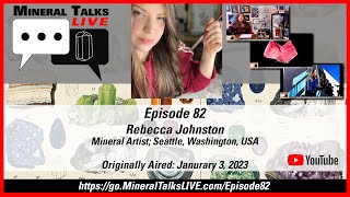 Mineral Talks LIVE - Episode 82 - Rebecca Johnston - Mineral Artist; Seattle, Washington, USA