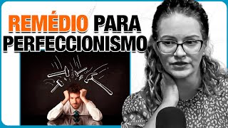 Existe REMÉDIO para CURAR Perfeccionismo? - Psicóloga Explica