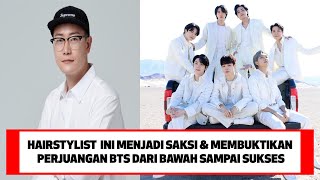 HAIRSTYLIST  INI MENJADI SAKSI & MEMBUKTIKAN PERJUANGAN BTS DARI BAWAH SAMPAI SUKSES !!