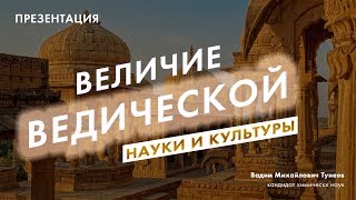 Величие Ведической культуры. Вадим Михайлович Тунеев.