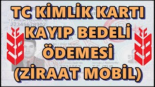 TC Kimlik Kartı Kayıp Bedeli Ödemesi Nasıl Yapılır? Ziraat Mobil'den Yeni Kimlik Ücreti Yatırma