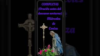 COMPLETAS, (Oración antes del descanso nocturno). MIÉRCOLES DE CENIZA. Salterio IV. 22 de febrero