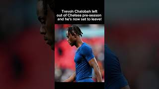 Trevoh Chalobah leftout of Chelsea pre-season and he's now set to leave!