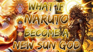 What If Naruto Become A New Sun God