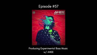 EP 57 - Producing Experimental Bass Music w/ AHEE