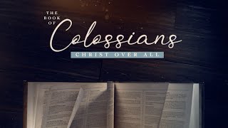 Colossians: Christ Over All - Week 8