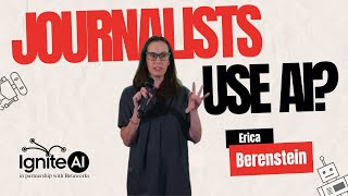 Mightier Than The Pen: How Journalists Are Using AI | Erica Berenstein | Ignite