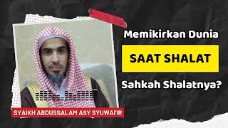 Hukum Memikirkan Dunia Pada Saat Shalat, Apakah Sah Shalatnya? - Syaikh Abdussalam Asy Syuwai'ir