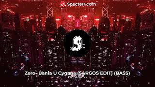 Zero Bania U Cygana SARGOS EDIT (BASS)