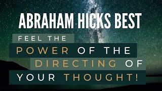 Feel the POWER of the DIRECTING OF YOUR THOUGHT - Abraham Hicks best