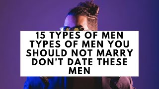 15 Types Of Men Types Of Men You Should Not Marry | Don't Date These Men