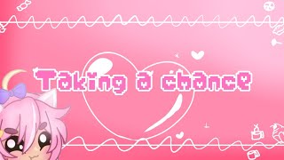 ♡Taking a chance♡(meme?)