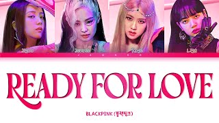 BLACKPINK (블랙핑크) -  Ready For Love  [Color Coded Lyrics/Han/Rom/Eng/가사]