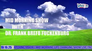 VISION1 MID MORNING LIFE CHANGING SHOW WITH FRANK BREFO FUCKENBURG(DR)