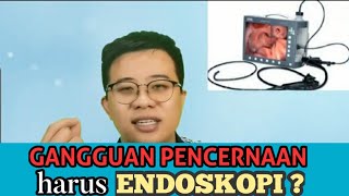 GANGGUAN PENCERNAAN HARUS MELAKUKAN ENDOSKOPI? INI DIA JAWABANNYA!