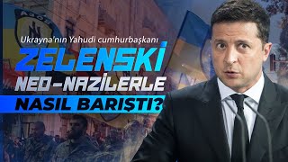 Zelenski Neo Nazilerle Nasıl Barıştı?