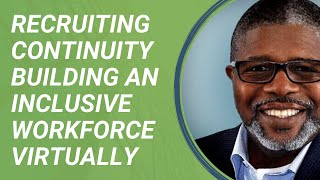 Recruiting Continuity: Building an Inclusive Workforce Virtually [WEBINAR]