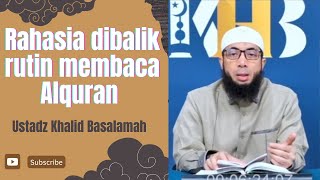 Rahasia dibalik Rutinnya Membaca Alquran || Ustadz Khalid Basalamah || Terbaru