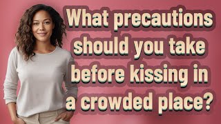 What precautions should you take before kissing in a crowded place?