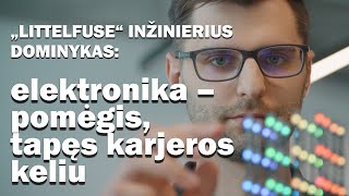 „Littelfuse“ inžinierius Dominykas: elektronika – pomėgis, tapęs karjeros keliu