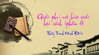 GIẢI PHÚ VÀ HÓA GIẢI BẠI CÁCH (PHẦN 6)| TỬ VI VÀ VẬN MỆNH | THẦY TRÌNH MINH ĐỨC