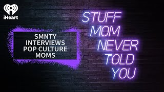 SMNTY Interviews: Pop Culture Moms | STUFF MOM NEVER TOLD YOU