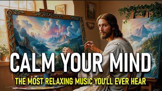 The MOST RELAXING Music to Calm Your Mind