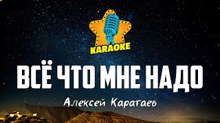 Алексей Каратаев - ВСЁ ЧТО МНЕ НАДО | KARAOKE