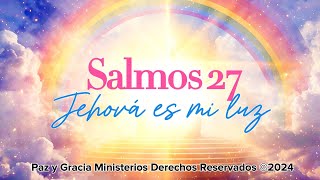 SALMOS 27 - Jehová es mi luz - Una canción sublime para orar