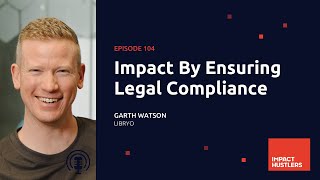 Impact By Ensuring Legal Compliance | Garth Watson of Libryo w/ Maiko Schaffrath