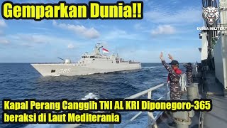 Gemparkan Dunia!! Kapal Perang Canggih TNI-AL KRI Diponegoro-365 beraksi di Laut Mediterania