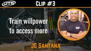 JC Santana: Train willpower to access more (Clip #3)