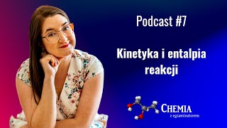 Kinetyka i entalpia reakcji - Chemia z  egzaminatorem Podcast - odcinek #7