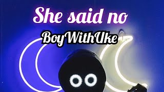 She said No - BoyWithUke