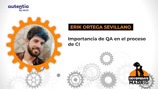 Importancia de QA en el proceso de CI - Erik Ortega Sevillano - DevOpsDays Madrid 23