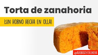 Deliciosa TORTA de ZANAHORIA | SIN HORNO hecha en OLLA | Te enseño en 1 minuto | Ahora soy cocinera