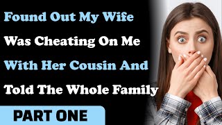 (PART ONE) Found Out My Wife Was Cheating On Me With Her Cousin And Told The Whole Family