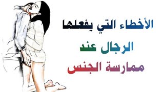 أخطاء الرجال عند ممارسة الجنس