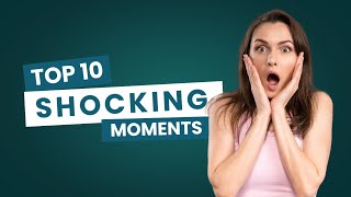 Top 10 Shocking Moments