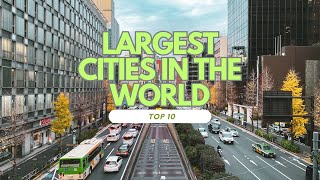 10 Largest Cities In The World!