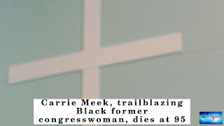 BREAKING NEWS! Carrie Meek, trailblazing Black former congresswoman, dies at 95