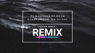 Da Shisha | REMIX | By Alyan | DJ Wanshan ft. Meda kharkongor | SUBSCRIBE |