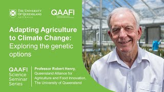 Adapting Agriculture to Climate Change: Exploring the genetic options - Seminar by Prof Robert Henry