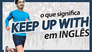 Tudo sobre o KEEP UP WITH do Inglês | Aula Completa + Frases de Exemplo