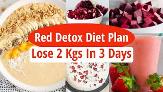 Red Detox Diet Plan To Lose Weight Fast 2 Kgs In 3 Days | Full Day Indian Diet Plan For Weight Loss